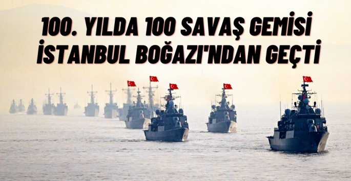 100 Türk Savaş Gemisi İstanbul Boğazından geçti 