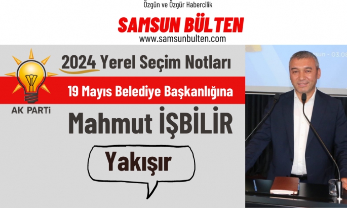 19 Mayıs Belediye Başkanlığına Mahmut İşbilir yakışır