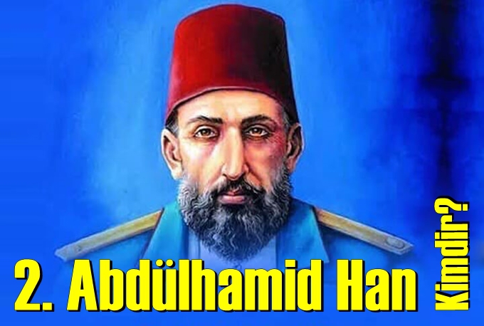 2.Abdülhamid Han Kimdir?