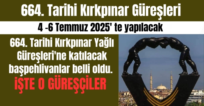 664. Kırkpınar Güreşlerine katılacak başpehlivanlar belli oldu