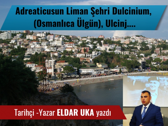 Adreaticusun Liman Şehri Dulcinium, (Osmanlıca Ülgün), Ulcinj....