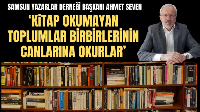 Ahmet Seven: Kitap okumayan toplumlar birbirlerinin canlarına okurlar