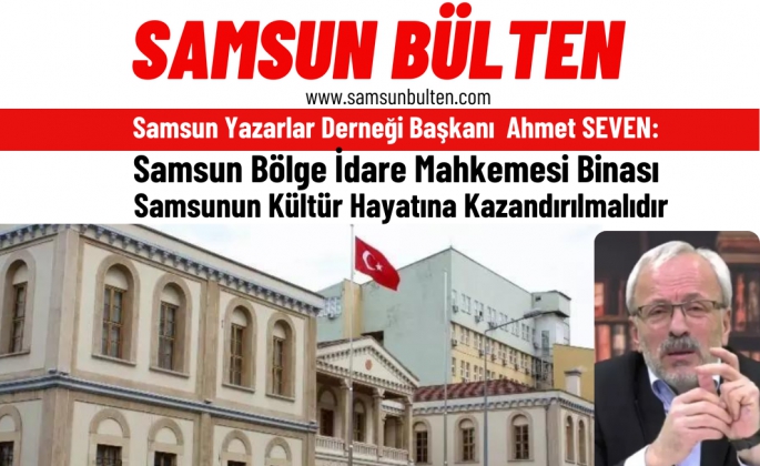 Ahmet Seven: Samsun Bölge İdare Mahkemesi Binası Samsun Konağı olarak hizmet vermelidir