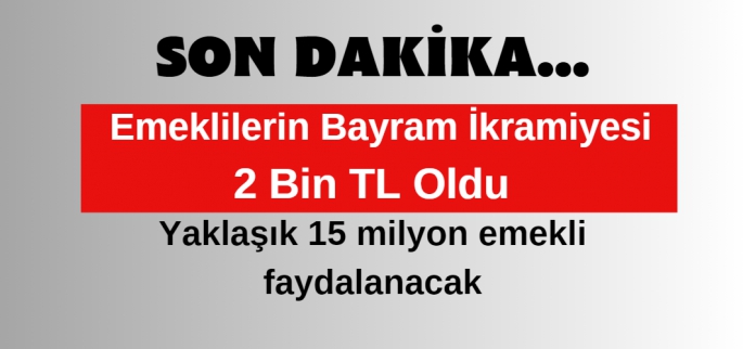 Emekli bayram ikramiyelerinin 2 bin TL olacağı açıklandı