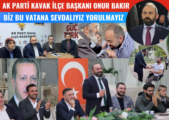 AK Parti Kavak İlçe Başkanı Onur Bakır: 'Biz Vatan Sevdalılarıyız yorulmayız'