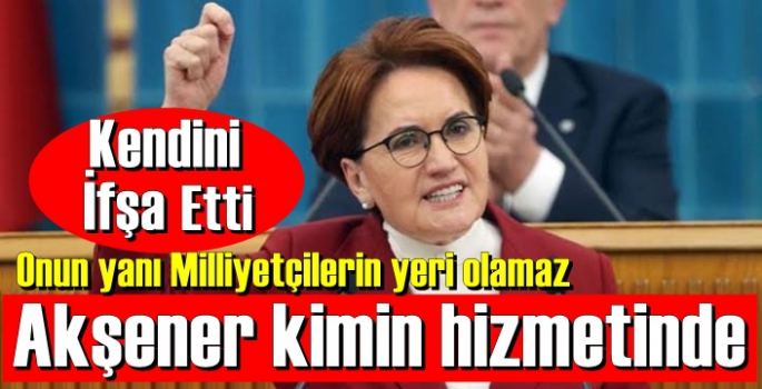 Akşener kime hizmet ediyor? dedirten konuşması