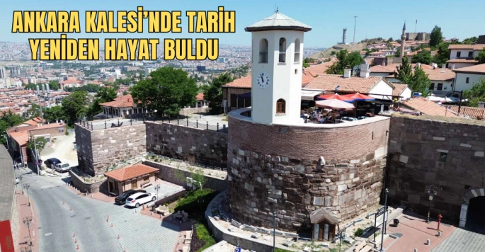 ANKARA KALESİ’NDE TARİH YENİDEN HAYAT BULDU