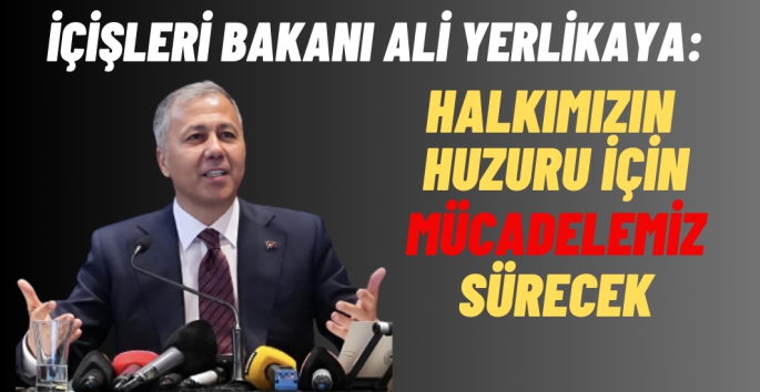 Bakan Ali Yerlikaya: Türkiye'nin huzuru için mücadelemiz devam edecek