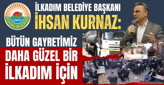 Başkan İhsan Kurnaz: Bütün gayretimiz daha güzel bir İlkadım için