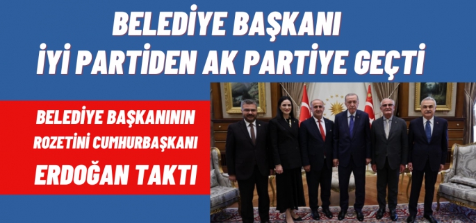 Belediye Başkanı İyi Parti'den AK Parti'ye geçti 