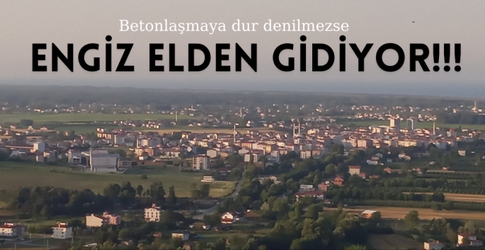Betonlaşmaya dur denilmezse Engiz kalmayacak