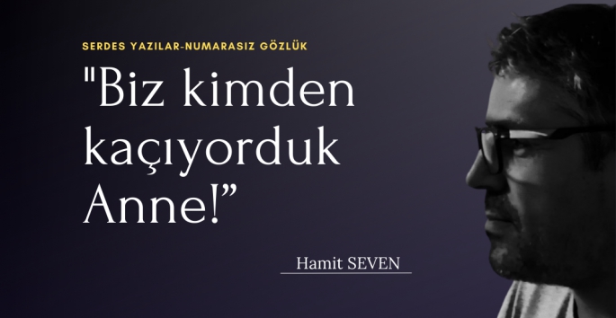 Biz kimden kaçıyorduk Anne!