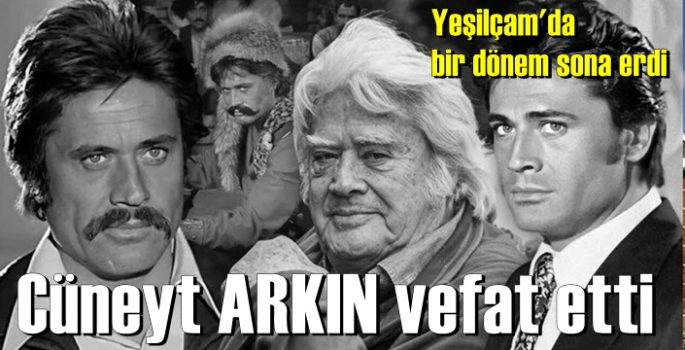 Cüneyt Arkın vefat etti Yeşilçam'da bir dönem sona erdi