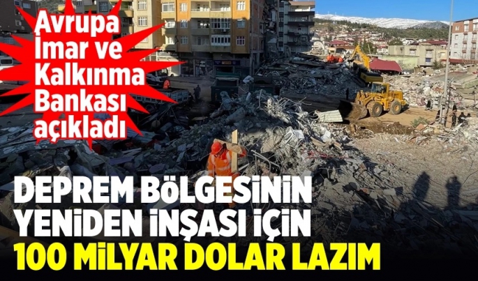 Deprem bölgesinin yeniden inşası için 100 milyar dolar lazım