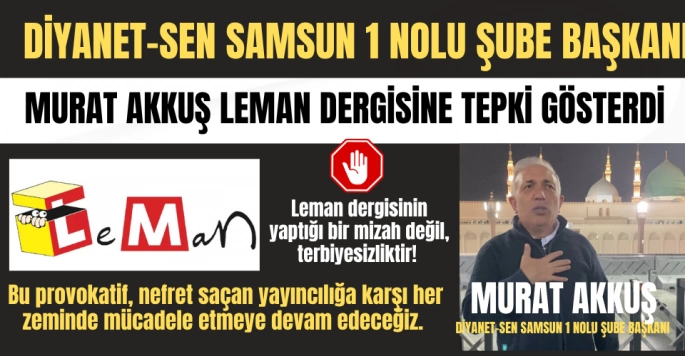 Diyanet-Sen Samsun 1 Nolu Şube Başkanı Murat AKKUŞ: Leman Dergisinin Ahlaksız Yayınını Lanetliyoruz