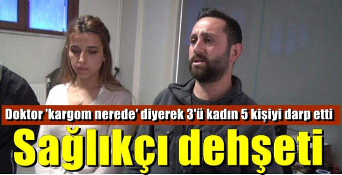 Doktor şiddet saçtı