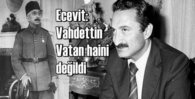 Ecevit: Sultan Vahdettin hain değildir