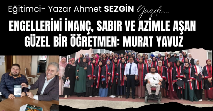 Engellerini inanç sabır ve azimle aşan bir öğretmen: Murat Yavuz