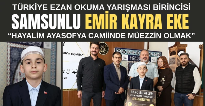 Ezan okuma yarışması birincisi Samsunlu Emir Kayra'nın hayali Ayasofya'da görev yapmak