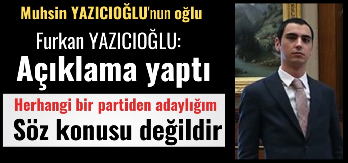 Furkan Yazıcıoğlu: Aday değilim