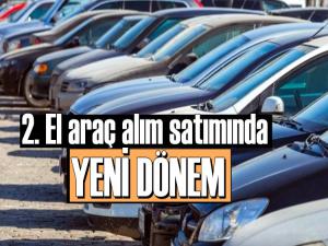 2. EL ARAÇ ALIM SATIMINA YENİ DÜZENLEMELER GELİYOR