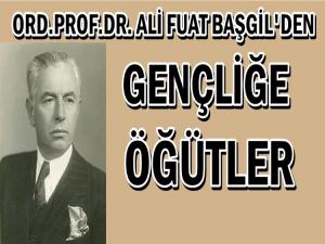 ALİ FUAT BAŞGİL'DEN GENÇLERE ÖĞÜTLER