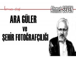 ARA GÜLER VE ŞEHİR FOTOĞRAFÇILIĞI