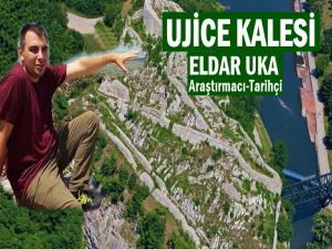 ARAŞTIRMACI-TARİHÇİ ELDAR UKA: UJİCE KALESİ 