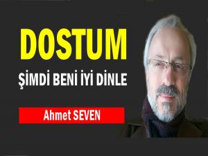 ŞİMDİ BENİ İYİ DİNLE DOSTUM