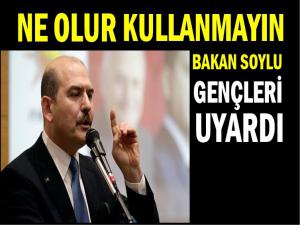 BAKAN SOYLU GENÇLERİ UYARDI