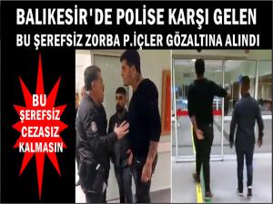 BALIKESİR'DE POLİSE KARŞI GELEN MAGANDALARA GÖZALTI