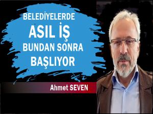 BELEDİYELERDE ASIL İŞ BUNDAN SONRA BAŞLIYOR