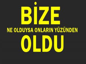 BİZE NE OLDUYSA ONLARIN YÜZÜNDEN OLDU