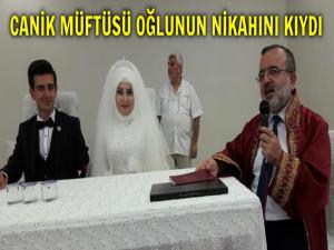 CANİK MÜFTÜSÜ OĞLUNUN NİKÂHINI KIYDI