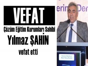 ÇÖZÜM EĞİTİM KURUMLARI SAHİBİ YILMAZ ŞAHİN VEFAT ETTİ