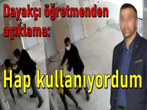 Dayakçı öğretmenden açıklama: Hap kullanıyordum