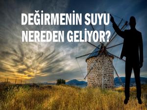 DEĞİRMENİN SUYU NEREDEN GELİYOR?
