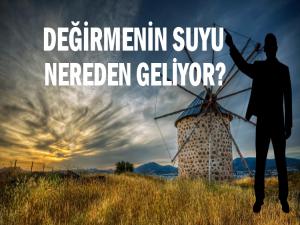 DEĞİRMENİN SUYU NEREDEN GELİYOR?