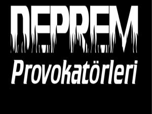 DEPREM PROVOKATÖRLERİ