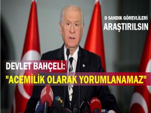 DEVLET BAHÇELİ: O SANDIK GÖREVLİLERİ ARAŞTIRILSIN