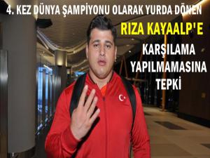 DÜNYA ŞAMPİYONU RIZA KAYAALP'İ KARŞILAMA TEPKİSİ