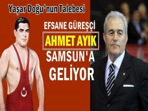 EFSANE GÜREŞÇİ AHMET AYIK  SAMSUN'A GELİYOR