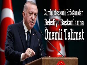 ERDOĞAN BELEDİYE BAŞKANLARINA TALİMAT VERDİ