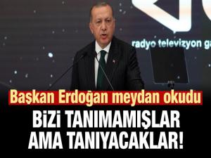 ERDOĞAN: BİZİ TANIMAMIŞLAR FAKAT TANIYACAKLAR