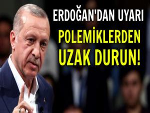 ERDOĞAN UYARDI: 'POLEMİKLERDEN UZAK DURUN!'