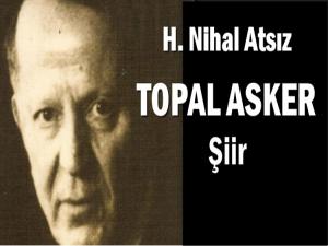H. NİHAL ATSIZ'IN  'TOPAL ASKER' ŞİİRİ