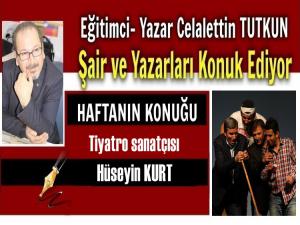 HAFTANIN KONUĞU: TİYATRO SANATÇISI-HÜSEYİN KURT