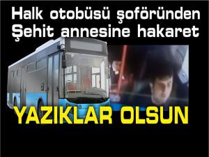 HALK OTOBÜSÜ ŞOFÖRÜNDEN ŞEHİT ANNESİNE HAKARET