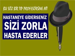 Hastaneye giderseniz sizi zorla hasta ederler