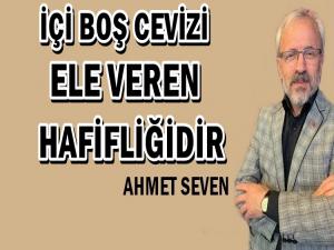 'İÇİ BOŞ CEVİZİ ELE VEREN HAFİFLİĞİDİR'